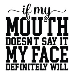 if my mother doesn't say it my face definitely will