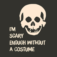 Scary Skull with Funny Halloween Quote, I'm Scary Enough Without a Costume