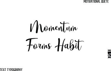 Momentum Forms Habit  -Cursive Text Typography Vector Design Of Motivational Caption