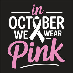 In October We Wear Pink - Breast Cancer Awareness Design
