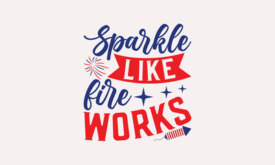 Sparkle Like Fire works - 4th of July T-shirt Design, Handmade Lettering Design For Card Template, Text Banners, Modern Calligraphy, Cards And Posters, Mugs, Notebooks, EPS-10.