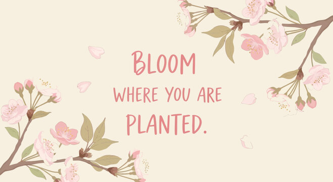 Inspirational quote with floral design encouraging blooming wherever planted blossoms - Powered by Adobe