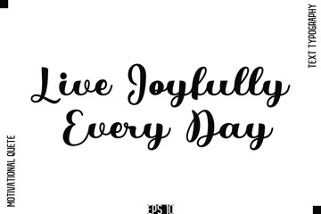 Live Joyfully Every Day   -Cursive Typography Text Of Happiness and Gratitude Motivational Quotes