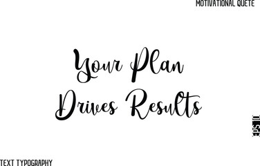 Your Plan Drives Results    -Cursive Text Typography Vector Design Of Motivational Caption