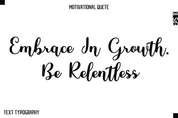 Embrace In Growth. Be Relentless  -Minimal Motivational Quote Poster with Modern Cursive Typography