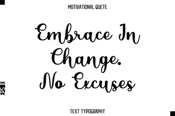 Embrace In Change. No Excuses  - Motivational Quote Modern Typography Art