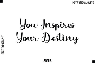 You Inspires Your Destiny  -Inspirational Quote Vector Modern Cursive Text Typography Lettering
