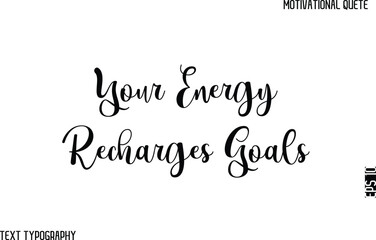 Your Energy Recharges Goals   -Cursive Text Typography Vector Design Of Motivational Caption