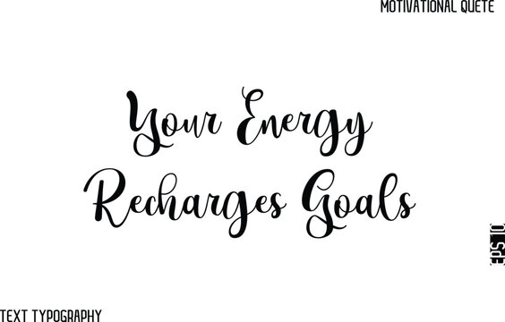 Your Energy Recharges Goals   -Cursive Text Typography Vector Design Of Motivational Caption