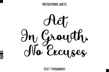 Act In Growth. No Excuses  - Motivational Quote Modern Typography Art