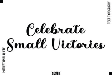 Celebrate Small Victories   -Cursive Typography Text Of Happiness and Gratitude Motivational Quotes
