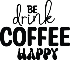 Drink Coffee Be Happy