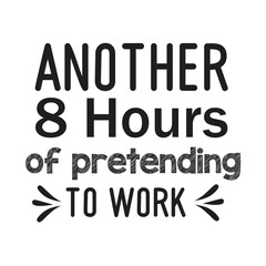 another 8 hours of pretending to work