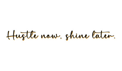 Hustle Now. Shine Later. Motivational Quote Vector in Elegant Cursive Typography for Hard Work, Success, Determination, Personal Growth, Inspirational Wall Art, and Positive Mindset.