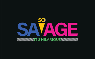 SO SAVAGE IT'S HILARIOUS – Colorful Bold Typography with Striped Accents and Humorous Message on Black Background for Apparel and Merchandise