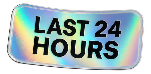 Iridescent tag sticker with LAST 24 HOURS promotion in bold text, striking retail sale offer on transparent background.