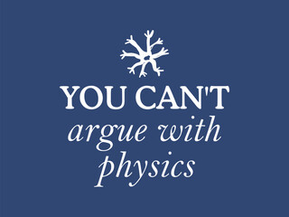 You Can’t Argue with Physics Science Truth T Shirt and Funny Science Lover Tee for teacher and student
