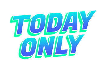Bold text graphic emphasizing a limited time offer with the words TODAY ONLY
