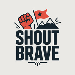 Bold graphic design featuring a raised fist a waving flag with a star and mountain peaks with the impactful text shout brave in large dark lettering conveying a message of courage and empowerment