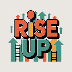 Motivational phrase rise up in bold 3d lettering with upward pointing arrows and ladders symbolizing growth progress and overcoming challenges with a retro vibe