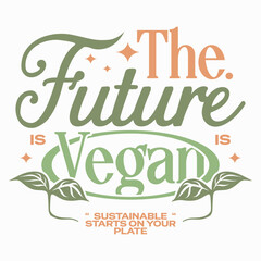 The future vegan, Inspirational vegan typography quote, Healthy lifestyle vegan slogan graphic, Motivational vegan message design for t shirt design and poster