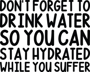 Don't Forget To Drink Water So You Can Stay Hydrated T-shirt Design