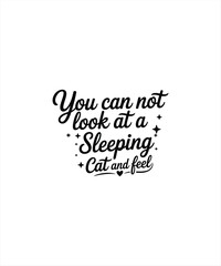 you can not  look  at a  sleeping cat  and feel 
