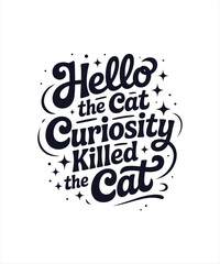 Hello the cat curiosity killed the cat 