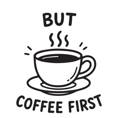 Minimalist vector artwork featuring phrase “But Coffee First,” designed in monochrome black and white with strong black outline, ideal for café logos or prints.