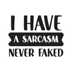 
i have never faked a sarcasm