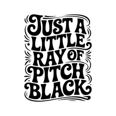 Just A Little Ray of Pitch Black. Vector Design Isolated on White Background