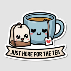 A cute kawaii tea cup and tea bag with the phrase just here for the tea on a banner, isolated on white background a cheerful and playful illustration