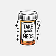 Take your meds pill bottle sticker isolated on white background, promoting mental health awareness, selfcare, and the importance of medication for treatment and overall wellness