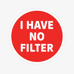 A bold red circle with the text i have no filter isolated on white background, a humorous statement for stickers, apparel, and designs expressing unfiltered thoughts and opinions