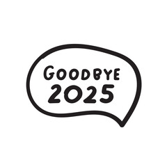 Speech bubble. Goodbye 2025. Outline vector hand drawn design.