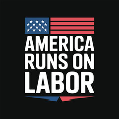 America Runs on Labor typography labor day t-shirt design