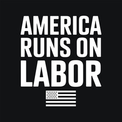 America Runs on Labor typography labor day t-shirt design