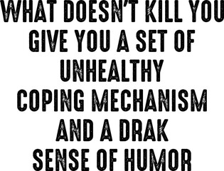 What Doesn't Kill You Gives You Unhealthy Coping Mechanisms T-shirt Design