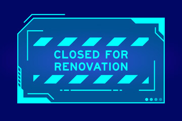 Blue color of futuristic hud banner that have word closed for renovation on user interface screen on black background
