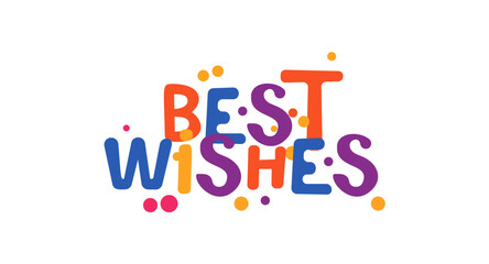  Best Wishes Quote In Colorful Funky Cartoon Style With Bold Bubble Font. Great For Greeting Cards, Gift Tags, Posters, Apparel, Merch, Social Media. Cheerful Lettering Vector Illustration.