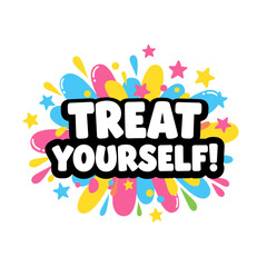 TREAT YOURSELF! Fun colorful motivational quote on a splash background. Vector illustration for sticker or print.