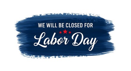 We will be closed for labor day announcement with brush stroke background isolated on white background