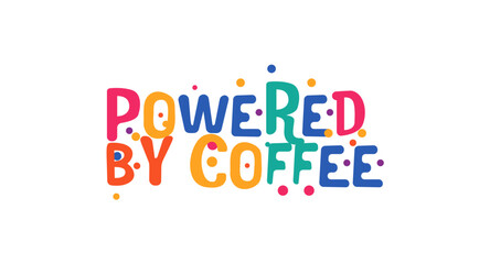 Funny phrase powered by coffee in playful bubbly font. Ideal for morning mugs, coffee lovers merch, sleepy office walls or social memes. Vector illustration.