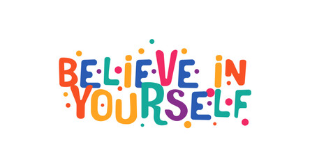 Motivational Quote Believe In Yourself In Vibrant Bubble Style Font. Fun Colorful Festival Design For Stickers, Apparel, Social Media And Personal Empowerment. Vector Illustration.