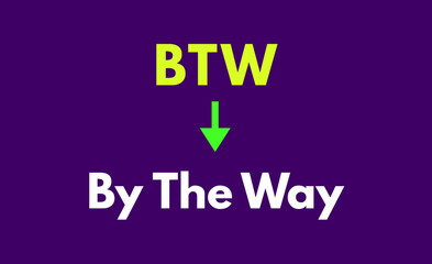 BTW Meaning, By The Way