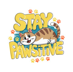 A cheerful cartoon cat laying over the text "Stay Pawsitive" with paw prints surrounding it. The design promotes positivity and optimism.
