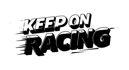 Dynamic black and white Keep On Racing text with a 3D effect and speed lines.
