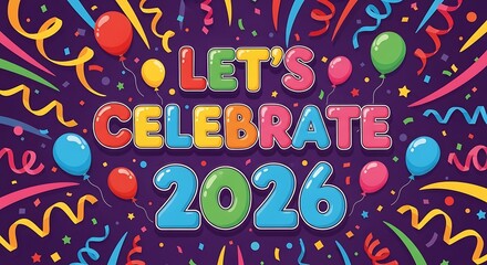 Let's Celebrate 2026, A Vibrant Party with Balloons and Confetti