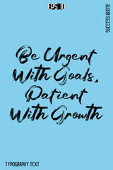 Be Urgent With Goals, Patient With Growth  -Success Quote Creative Cursive Brush Typography Vector Template