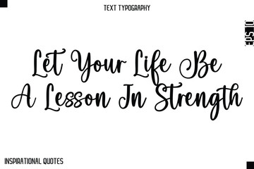Fototapeta premium Let Your Life Be A Lesson In Strength -Elegant Cursive Calligraphy Typography Text
